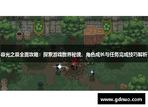 暮光之晨全面攻略：探索游戏世界秘境、角色成长与任务完成技巧解析